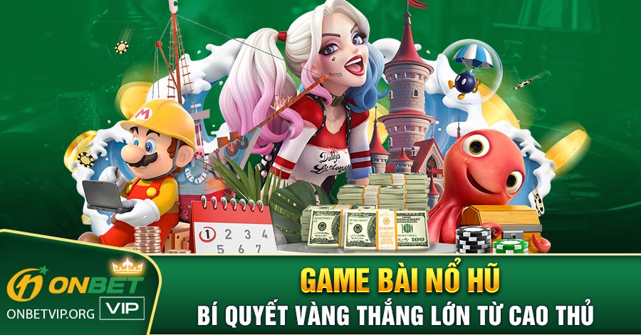 1 Game Bai No Hu Bi Quyet Vang Thang Lon Tu Cao Thu