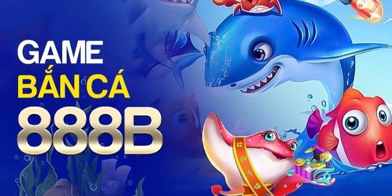 Giới thiệu game Bắn cá 888B 