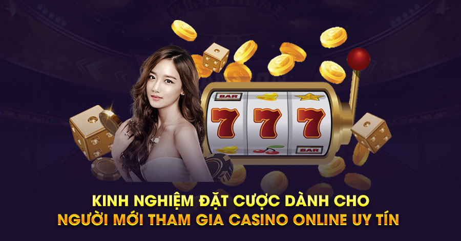Kinh nghiệm đặt cược dành cho người mới tham gia Casino online uy tín 